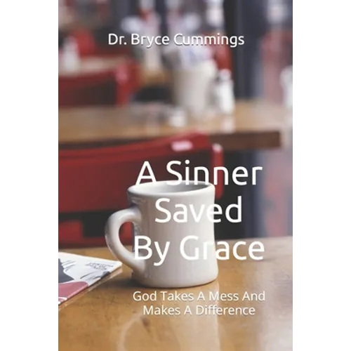 A Sinner Saved By Grace: God Takes A Mess And Makes A Difference - Paperback