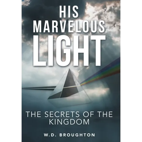 His Marvelous Light: The Secrets of the Kingdom - Hardcover