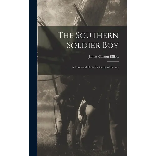 The Southern Soldier Boy: A Thousand Shots for the Confederacy - Hardcover
