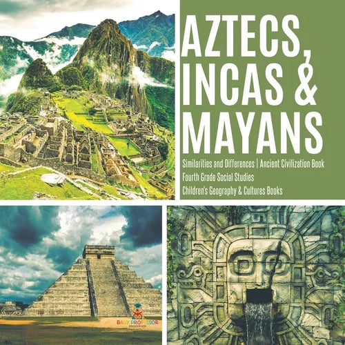Aztecs, Incas & Mayans Similarities and Differences Ancient Civilization Book Fourth Grade Social Studies Children's Geography & Cultures Books - Paperback