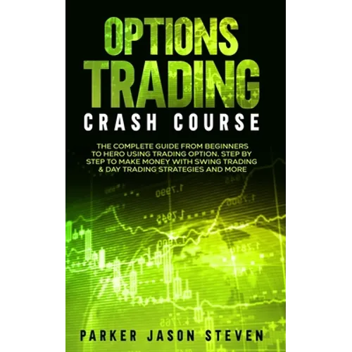 Options Trading Crash Course: The Complete Guide From Beginners to Hero Using Trading Option. Step by Step to Make Money With Swing Trading & Day Tr - Paperback