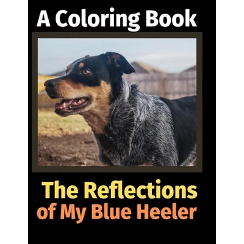 The Reflections of My Blue Heeler: A Coloring Book - Paperback