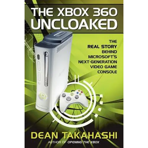 The Xbox 360 Uncloaked: The Real Story Behind Microsoft's Next-Generation Video Game Console - Paperback