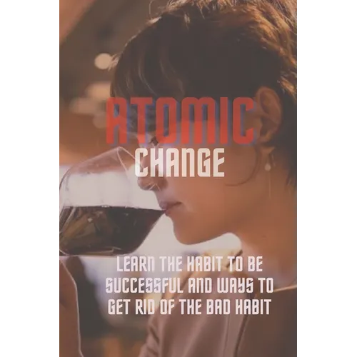 Atomic change: Learn the habit to be successful and ways to get rid of the bad habit - Paperback