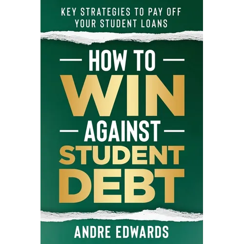 How To Win Against Student Debt: Key Strategies To Payoff Your Student Loans - Paperback