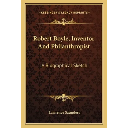 Robert Boyle, Inventor And Philanthropist: A Biographical Sketch - Paperback