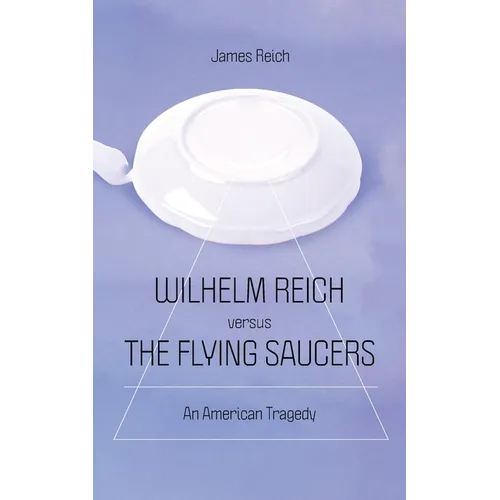 Wilhelm Reich versus the Flying Saucers: An American Tragedy - Paperback