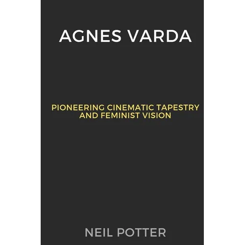 Agnes Varda: Pioneering Cinematic Tapestry and Feminist Vision - Paperback