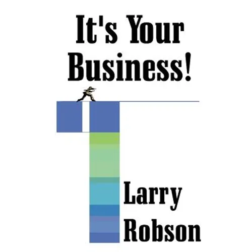 It's Your Business!: Start a New Business, Expand Your Business, or Move Up the Ladder Starting Right Now! - Paperback