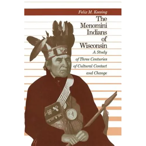 The Menomini Indians of Wisconsin: A Study of Three Centuries of Cultural Contact and Change - Paperback