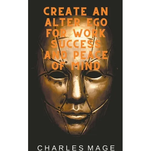 Create an Alter Ego for Work Success and Peace of Mind - Paperback