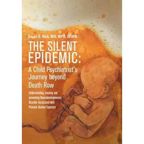 The Silent Epidemic: A Child Psychiatrist's Journey beyond Death Row: Understanding, Treating, and Preventing Neurodevelopmental Disorder A - Hardcover