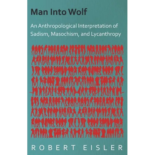 Man Into Wolf - An Anthropological Interpretation of Sadism, Masochism, and Lycanthropy - Paperback