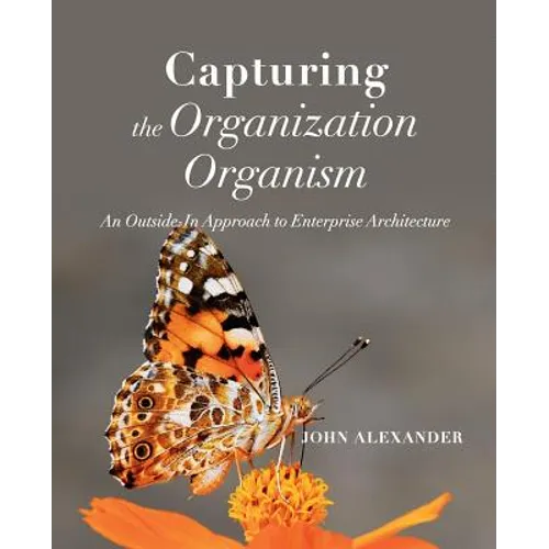 Capturing the Organization Organism: An Outside-In Approach to Enterprise Architecture - Paperback