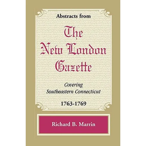 Abstracts from the New London Gazette Covering Southeastern Connecticut, 1763-1769 - Paperback