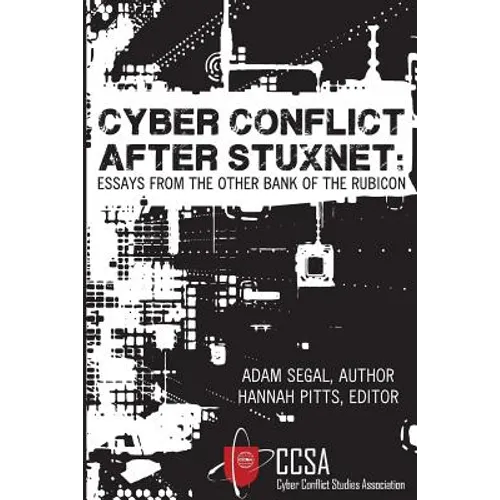 Cyber Conflict After Stuxnet: Essays from the Other Bank of the Rubicon - Paperback