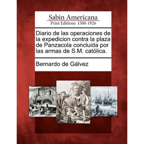 Diario de Las Operaciones de la Expedicion Contra La Plaza de Panzacola Concluida Por Las Armas de S.M. Catolica. - Paperback