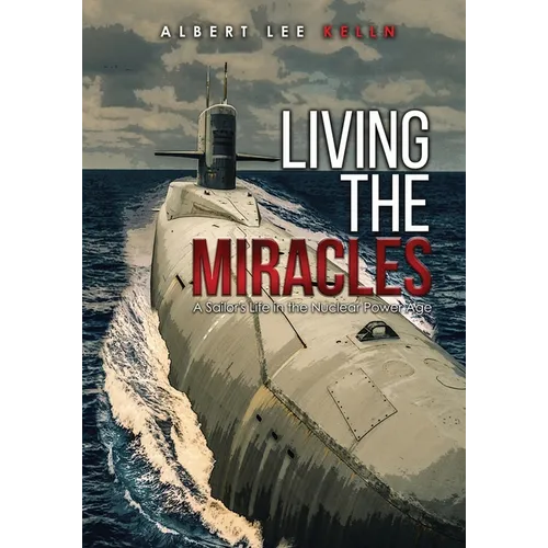 Living The MIRACLES: A Sailor's Life in the Nuclear Power Age - Paperback