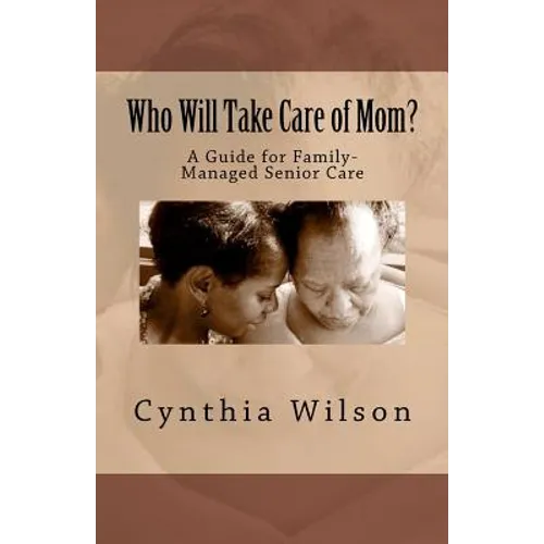 Who Will Take Care of Mom?: A Guide for Family-Managed Senior Care - Paperback