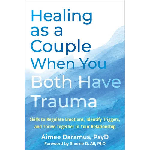 Healing as a Couple When You Both Have Trauma: Skills to Regulate Emotions, Identify Triggers, and Thrive Together in Your Relationship - Paperback
