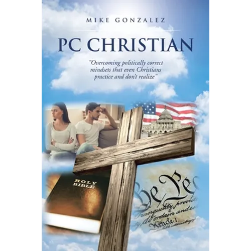 PC Christian: "Overcoming politically correct mindsets that even Christians practice and don't realize" - Paperback