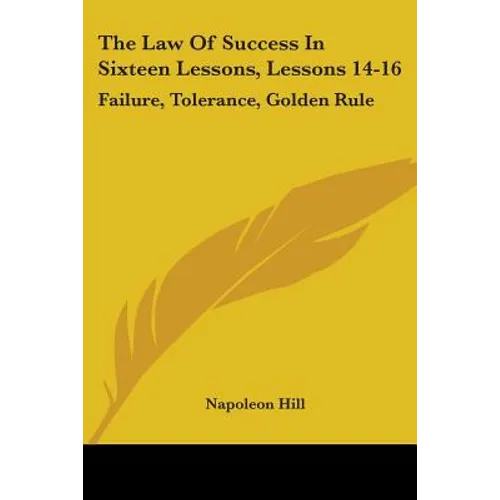 The Law Of Success In Sixteen Lessons, Lessons 14-16: Failure, Tolerance, Golden Rule - Paperback