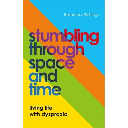 Stumbling Through Space and Time: Living Life with Dyspraxia - Paperback