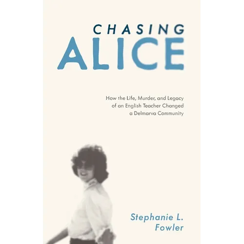Chasing Alice: How the Life, Murder, and Legacy of an English Teacher Changed a Delmarva Community - Paperback