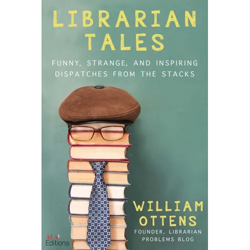 Librarian Tales: Funny, Strange, and Inspiring Dispatches from the Stacks - Paperback