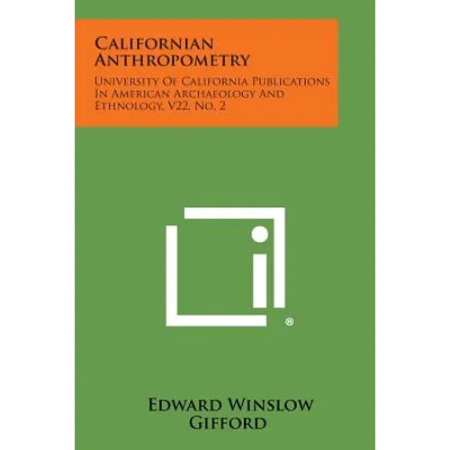 Californian Anthropometry: University Of California Publications In American Archaeology And Ethnology, V22, No. 2 - Paperback