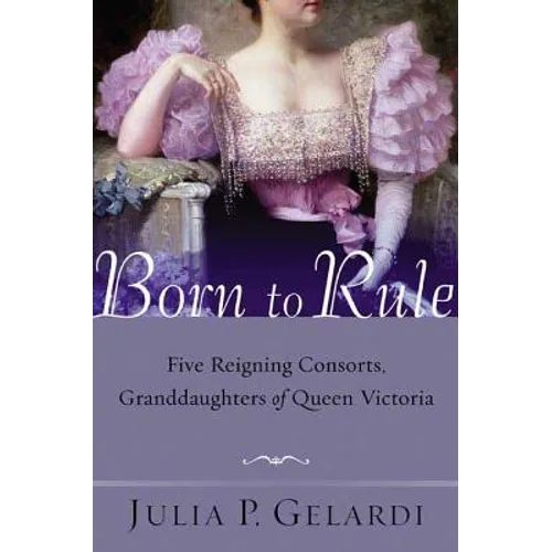 Born to Rule: Five Reigning Consorts, Granddaughters of Queen Victoria - Paperback