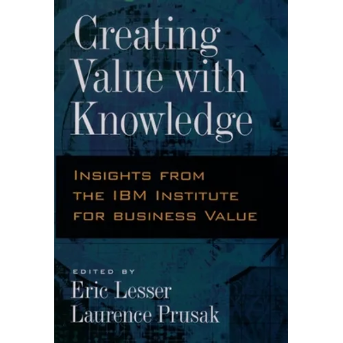 Creating Value with Knowledge: Insights from the IBM Institute for Business Value - Hardcover