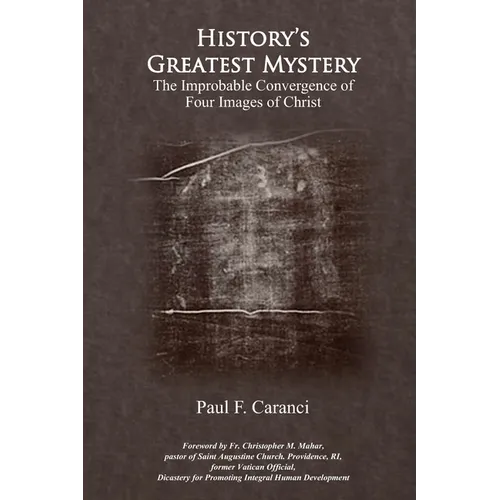 History's Greatest Mystery: The Improbable Convergence of Four Images of Christ - Paperback