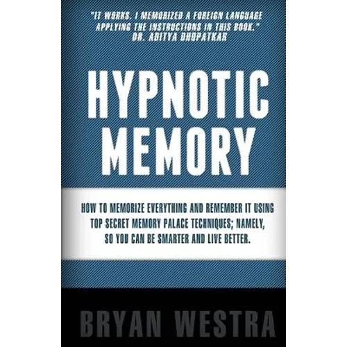 Hypnotic Memory: How To Memorize Everything And Remember It Using Top Secret Memory Palace Techniques; Namely, So You Can Be Smarter And Live Better. - Paperback