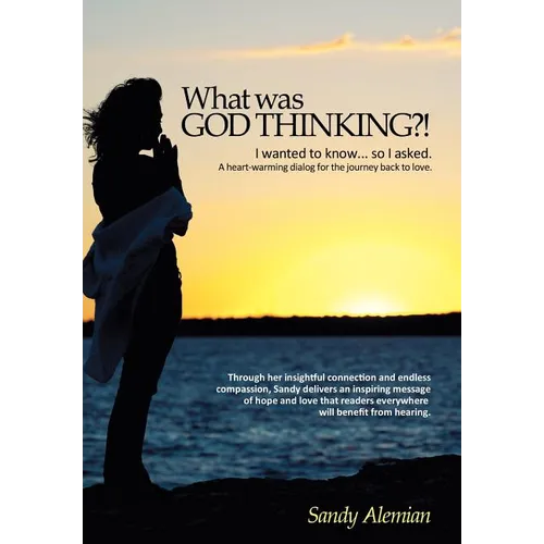 What Was God Thinking?!: I Wanted to Know...So I Asked. a Heart-Warming Dialog for the Journey Back to Love. - Hardcover
