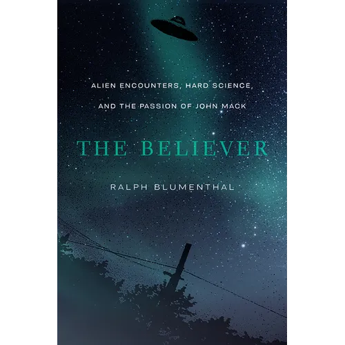 The Believer: Alien Encounters, Hard Science, and the Passion of John Mack - Paperback