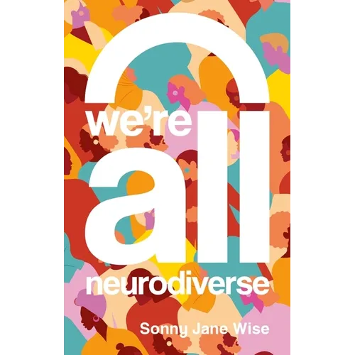 We're All Neurodiverse: How to Build a Neurodiversity-Affirming Future and Challenge Neuronormativity - Paperback