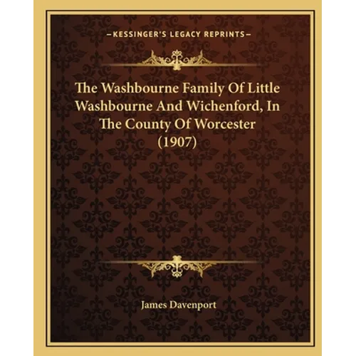 The Washbourne Family Of Little Washbourne And Wichenford, In The County Of Worcester (1907) - Paperback