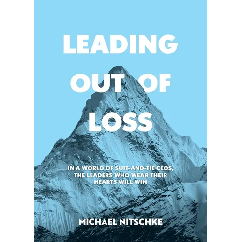 Leading Out Of Loss: In a world of suit-and-tie CEOs, the leaders who wear their hearts will win. - Paperback