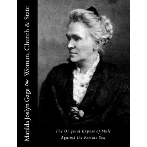 Woman, Church & State: The Original Exposé of Male Against the Female Sex - Paperback