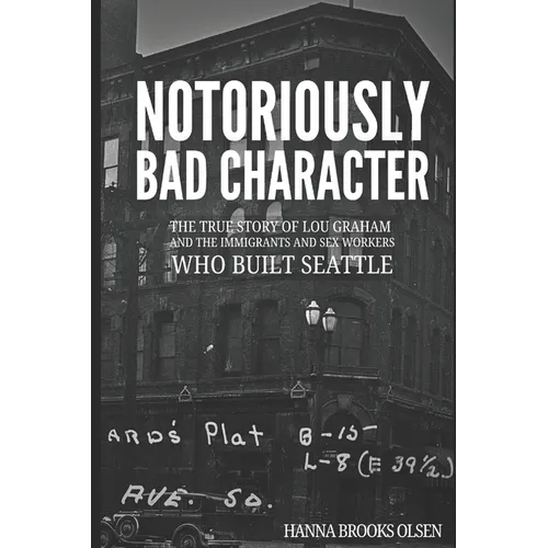 Notoriously Bad Character: The True Story of Lou Graham and the Immigrants and Sex Workers Who Built Seattle - Paperback