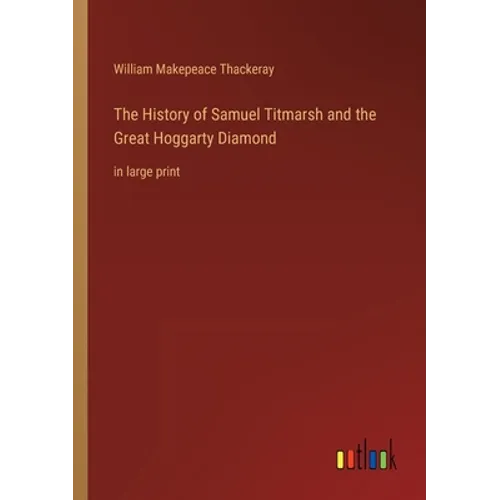 The History of Samuel Titmarsh and the Great Hoggarty Diamond: in large print - Paperback