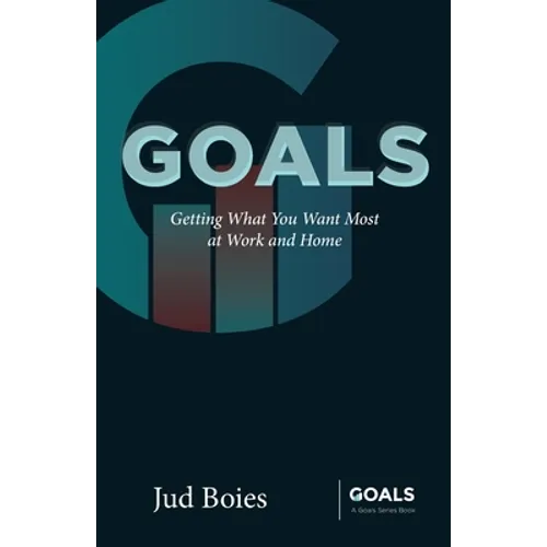 Goals: Getting What You Want Most at Work and Home - Paperback