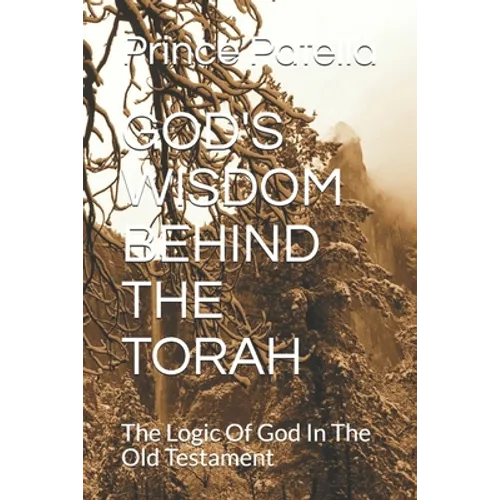 God's Wisdom Behind the Torah: The Logic Of God In The Old Testament - Paperback