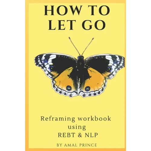 How to Let Go: Reframing workbook using REBT & NLP - Paperback