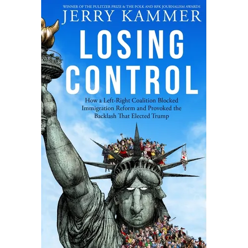 Losing Control: How a Left-Right Coalition Blocked Immigration Reform and Provoked the Backlash That Elected Trump - Paperback