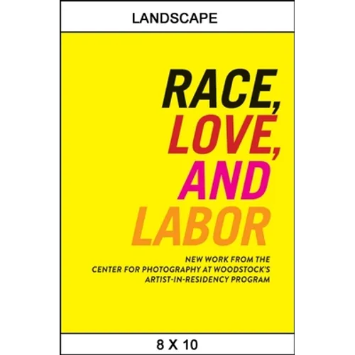 Race, Love, and Labor: New Work from The Center for Photography at Woodstock's Artist-in-Residency Program - Paperback