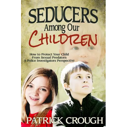 Seducers Among Our Children: How to Protect Your Child from Sexual Predators - Paperback