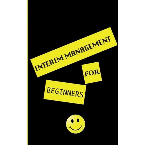 interim management for beginners: exclusive insight for the interim manager of tomorrow. Well-founded. Instructive. Pioneering. - Paperback