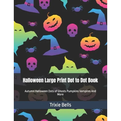 Halloween Large Print Dot to Dot Book: Autumn Halloween Dots of Ghosts Pumpkins Vampires And More - Paperback